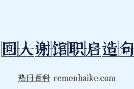 回人谢馆职启造句是什么意思的图片